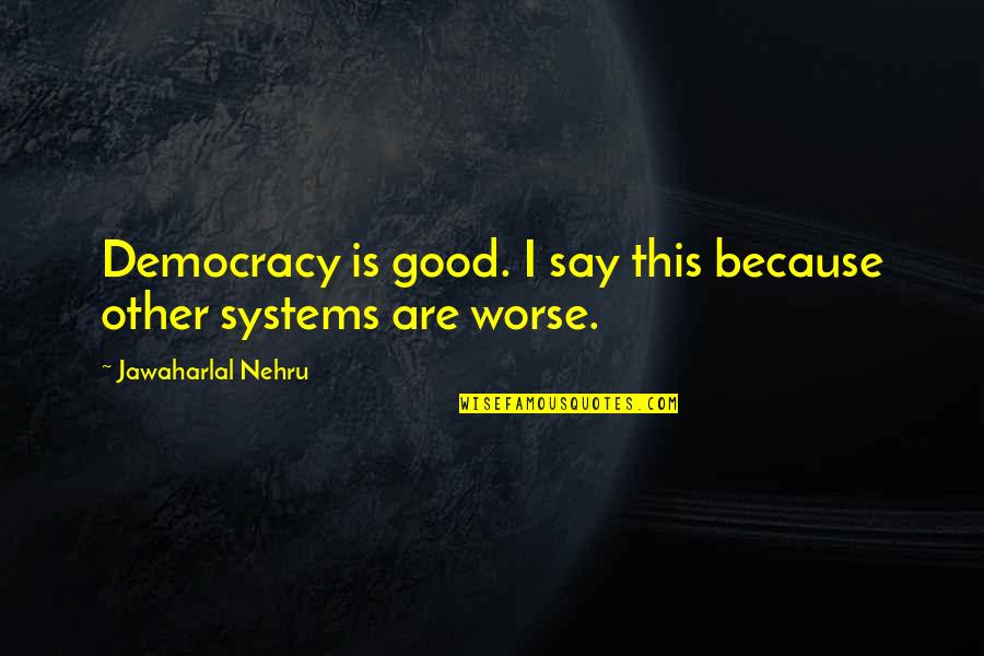 Clyde Alexander Shelton Quotes By Jawaharlal Nehru: Democracy is good. I say this because other Clyde Alexander Shelton Quotes By Jawaharlal Nehru: Democracy is good. I say this because other