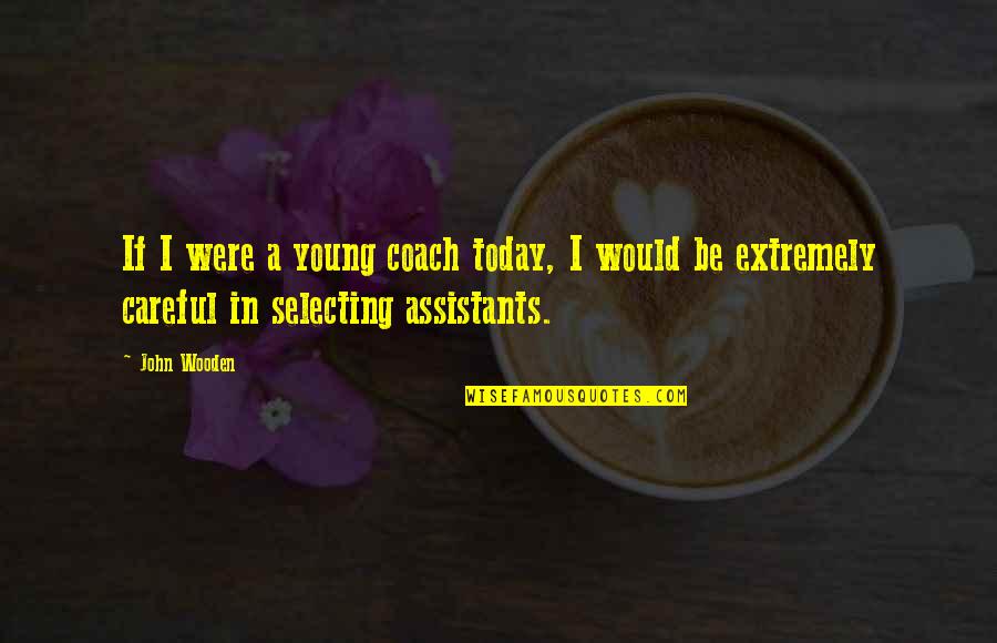 Clyde Alexander Shelton Quotes By John Wooden: If I were a young coach today, I