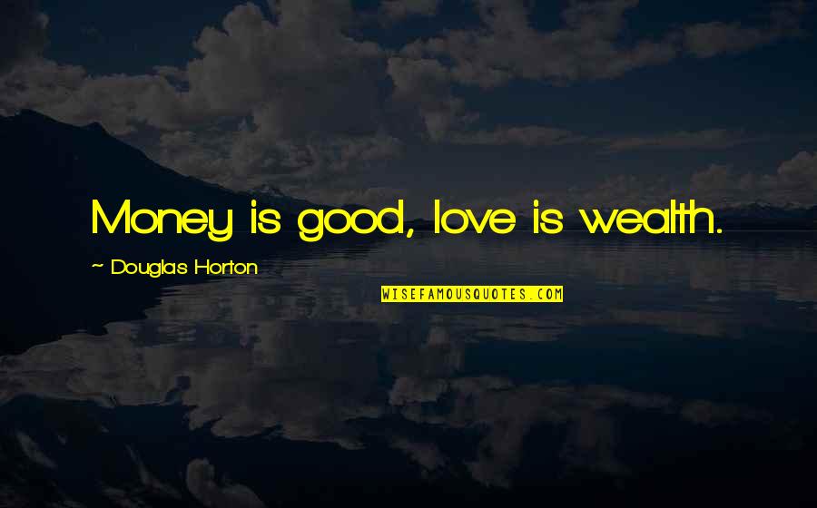 Clyde Barrow Quotes By Douglas Horton: Money is good, love is wealth.