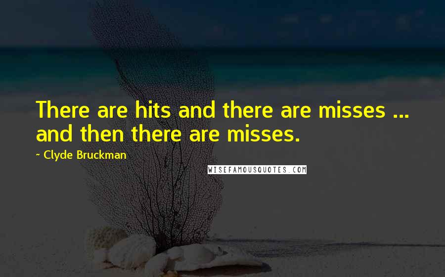 Clyde Bruckman quotes: There are hits and there are misses ... and then there are misses.