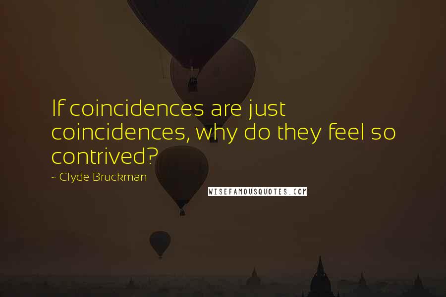 Clyde Bruckman quotes: If coincidences are just coincidences, why do they feel so contrived?