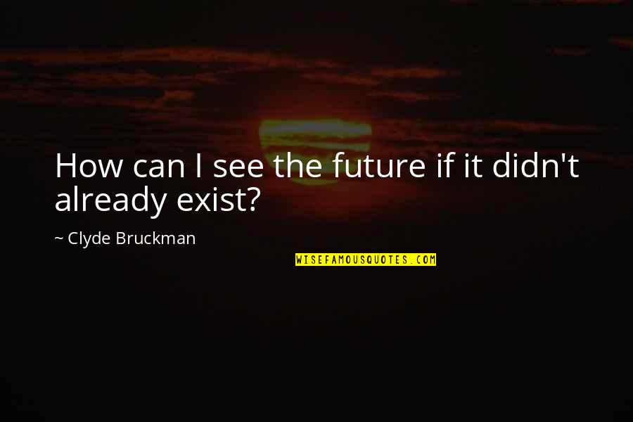 Clyde Bruckman Quotes By Clyde Bruckman: How can I see the future if it