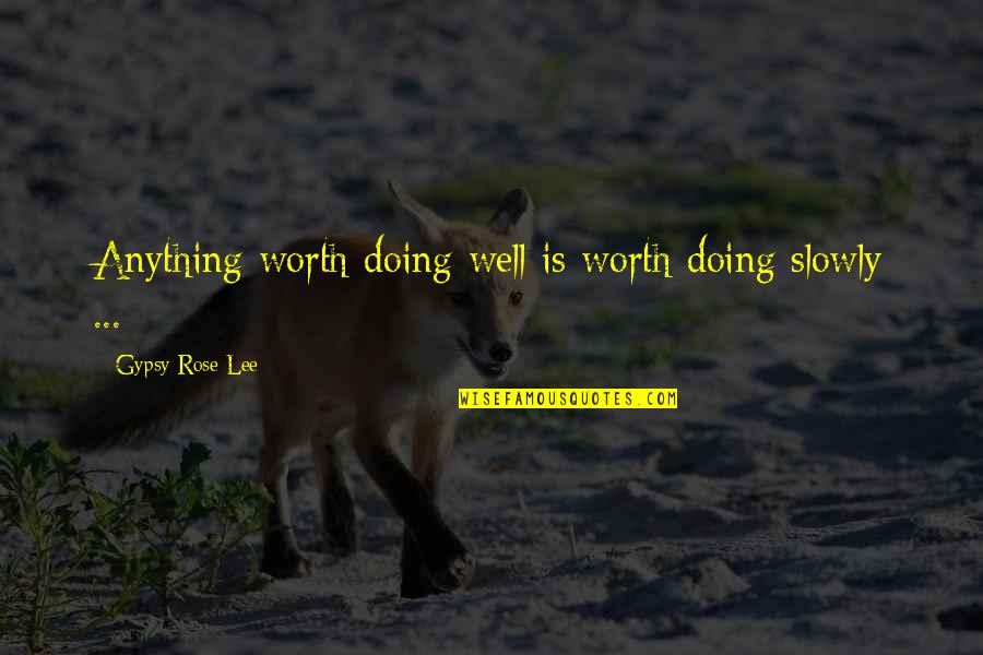 Clyde Drexler Quotes By Gypsy Rose Lee: Anything worth doing well is worth doing slowly
