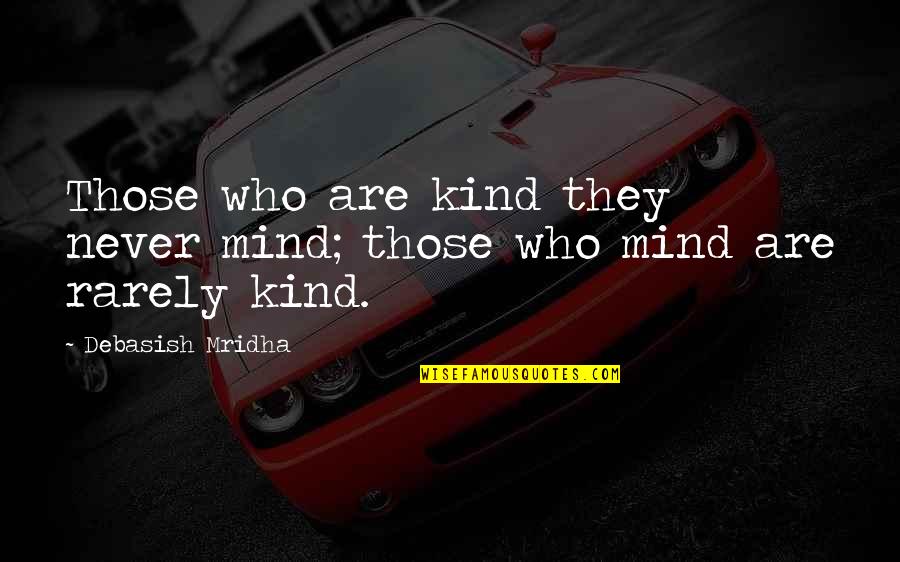 Clyde Hertzman Quotes By Debasish Mridha: Those who are kind they never mind; those