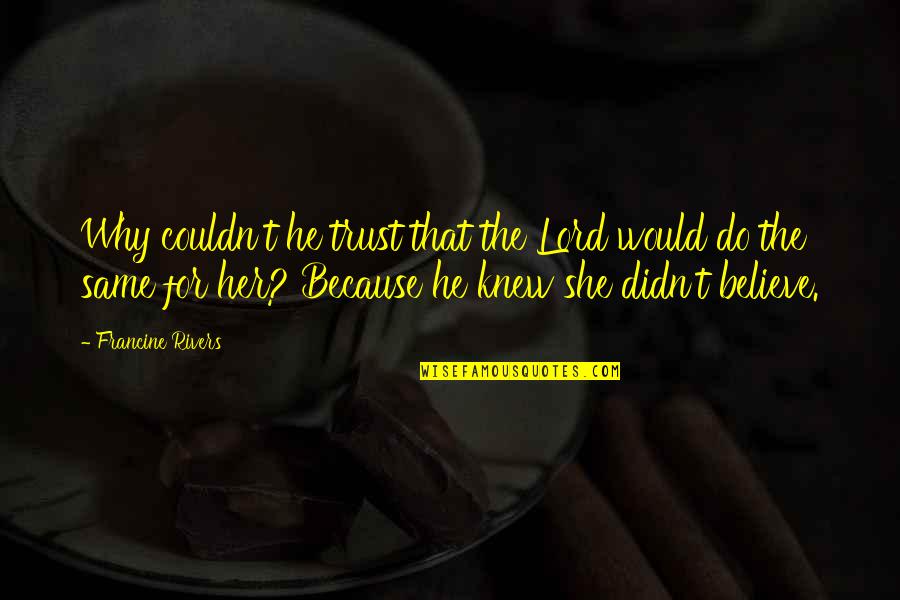 Clyde Hertzman Quotes By Francine Rivers: Why couldn't he trust that the Lord would