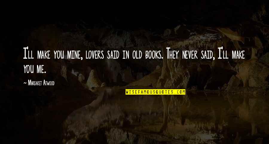 Clyde Kennard Quotes By Margaret Atwood: I'll make you mine, lovers said in old