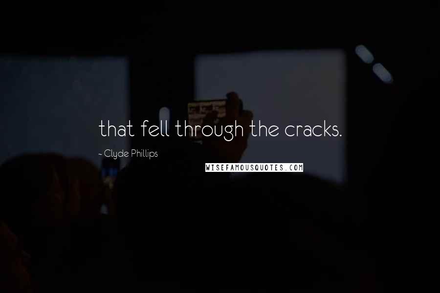 Clyde Phillips quotes: that fell through the cracks.