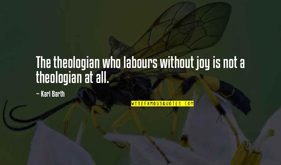 Clyde Shelton Quotes By Karl Barth: The theologian who labours without joy is not