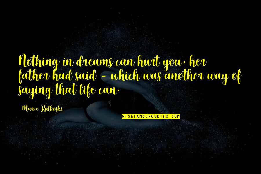 Clyde Shelton Quotes By Marie Rutkoski: Nothing in dreams can hurt you, her father