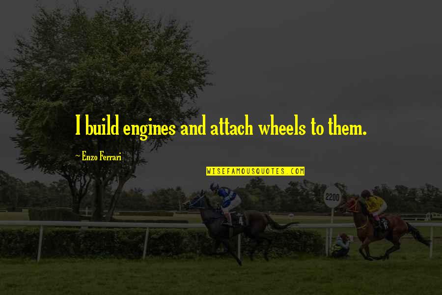Clyde Tolson Quotes By Enzo Ferrari: I build engines and attach wheels to them. Clyde Tolson Quotes By Enzo Ferrari: I build engines and attach wheels to them.