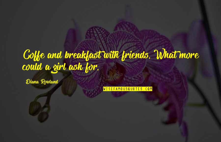 Clydene Bultman Quotes By Diana Rowland: Coffe and breakfast with friends. What more could