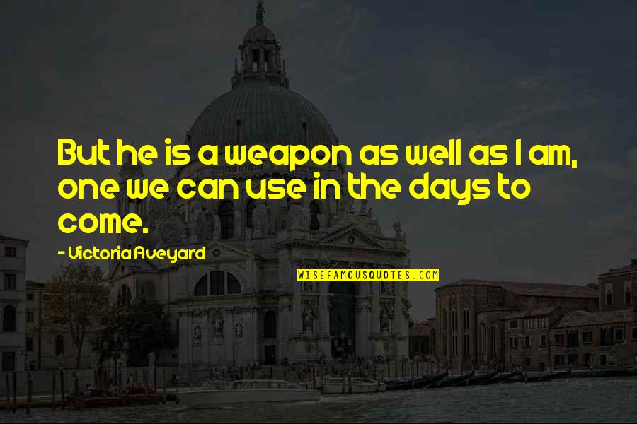 Clydene Bultman Quotes By Victoria Aveyard: But he is a weapon as well as Clydene Bultman Quotes By Victoria Aveyard: But he is a weapon as well as