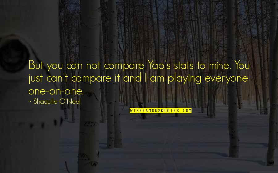 Clydene Deakle Quotes By Shaquille O'Neal: But you can not compare Yao's stats to Clydene Deakle Quotes By Shaquille O'Neal: But you can not compare Yao's stats to