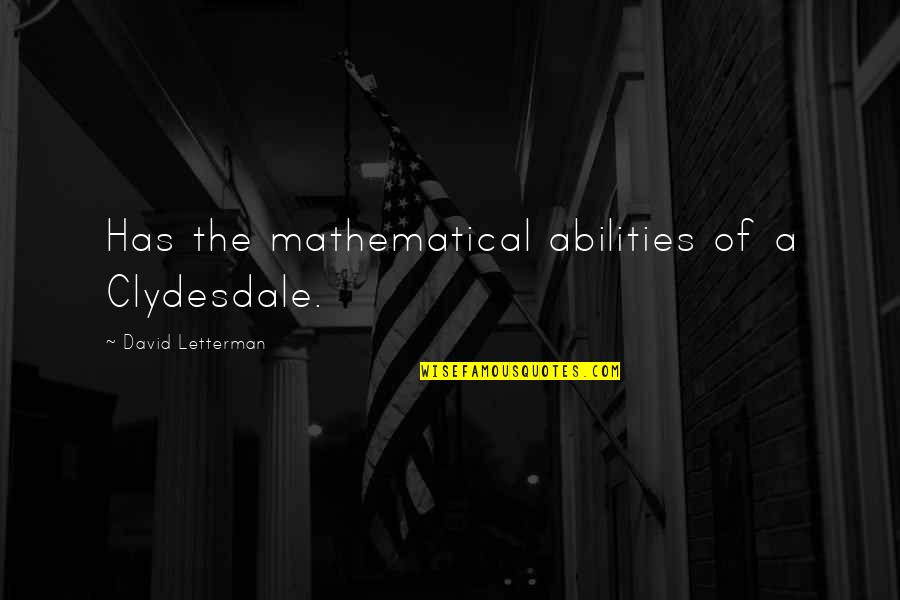 Clydesdale Quotes By David Letterman: Has the mathematical abilities of a Clydesdale.