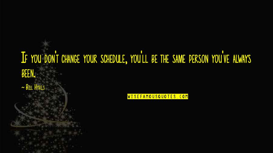 Clym Quotes By Bill Hybels: If you don't change your schedule, you'll be