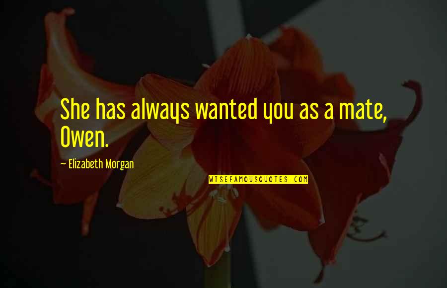 Clym Quotes By Elizabeth Morgan: She has always wanted you as a mate,