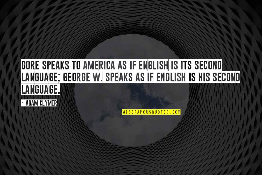 Clymer Quotes By Adam Clymer: Gore speaks to America as if English is