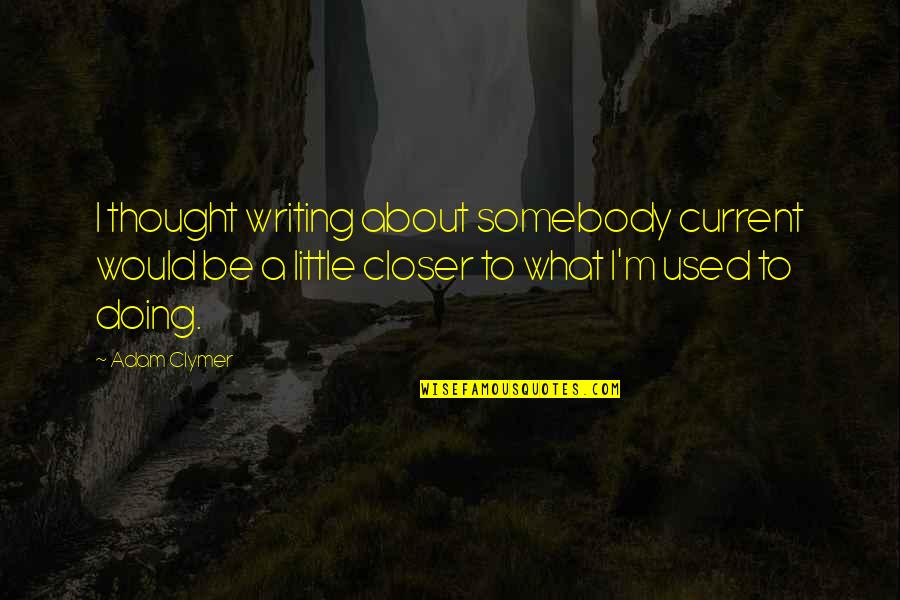 Clymer Quotes By Adam Clymer: I thought writing about somebody current would be