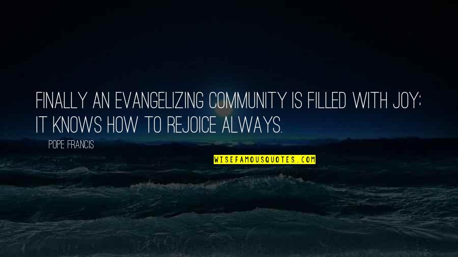 Clyne Eagan Quotes By Pope Francis: Finally an evangelizing community is filled with joy; Clyne Eagan Quotes By Pope Francis: Finally an evangelizing community is filled with joy;