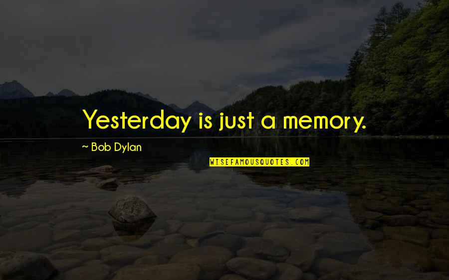 Clynes Paving Quotes By Bob Dylan: Yesterday is just a memory. Clynes Paving Quotes By Bob Dylan: Yesterday is just a memory.