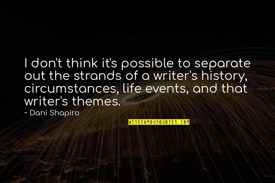 Clynes Sentic Cycles Quotes By Dani Shapiro: I don't think it's possible to separate out Clynes Sentic Cycles Quotes By Dani Shapiro: I don't think it's possible to separate out