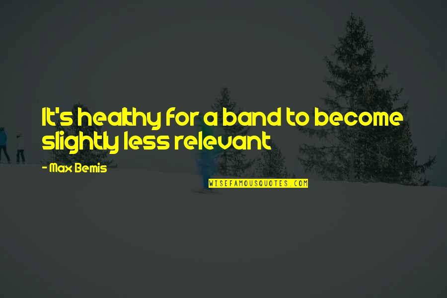 Clyster Enema Quotes By Max Bemis: It's healthy for a band to become slightly