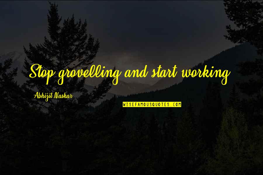 Clyttes Quotes By Abhijit Naskar: Stop grovelling and start working.