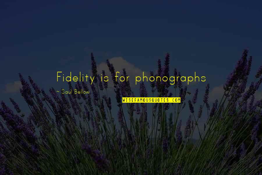 Clyttes Quotes By Saul Bellow: Fidelity is for phonographs Clyttes Quotes By Saul Bellow: Fidelity is for phonographs