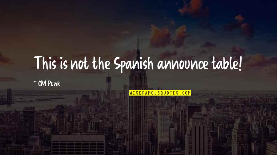 Cm Punk All Quotes By CM Punk: This is not the Spanish announce table! Cm Punk All Quotes By CM Punk: This is not the Spanish announce table!