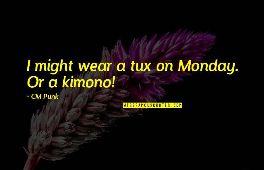 Cm Punk All Quotes By CM Punk: I might wear a tux on Monday. Or