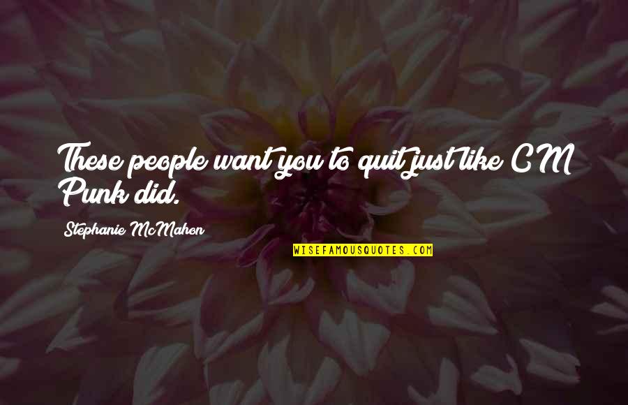 Cm Punk All Quotes By Stephanie McMahon: These people want you to quit just like Cm Punk All Quotes By Stephanie McMahon: These people want you to quit just like