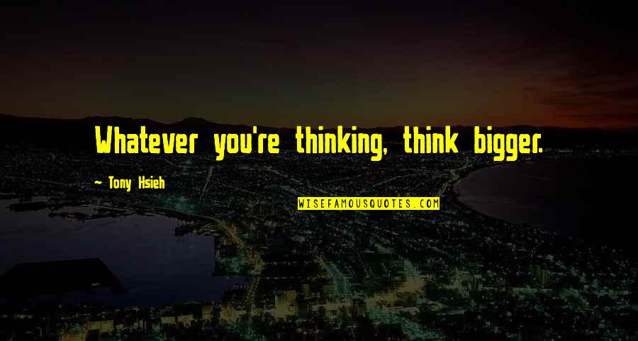 Cm Punk And Aj Lee Quotes By Tony Hsieh: Whatever you're thinking, think bigger. Cm Punk And Aj Lee Quotes By Tony Hsieh: Whatever you're thinking, think bigger.