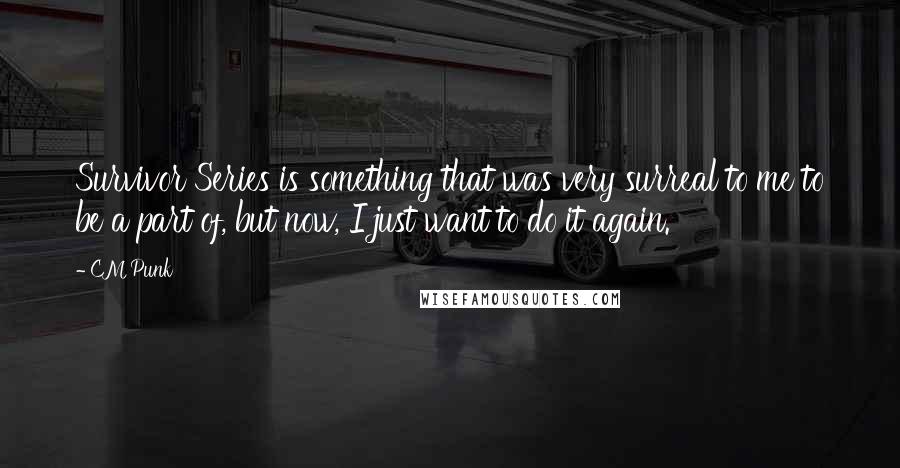 CM Punk quotes: Survivor Series is something that was very surreal to me to be a part of, but now, I just want to do it again.