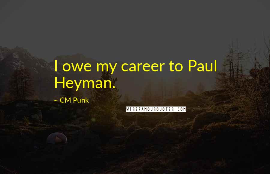 CM Punk quotes: I owe my career to Paul Heyman.