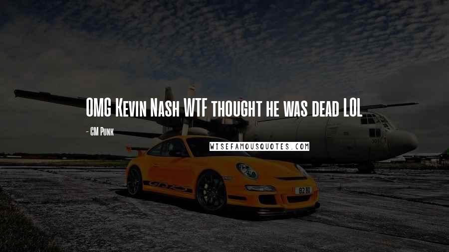 CM Punk quotes: OMG Kevin Nash WTF thought he was dead LOL