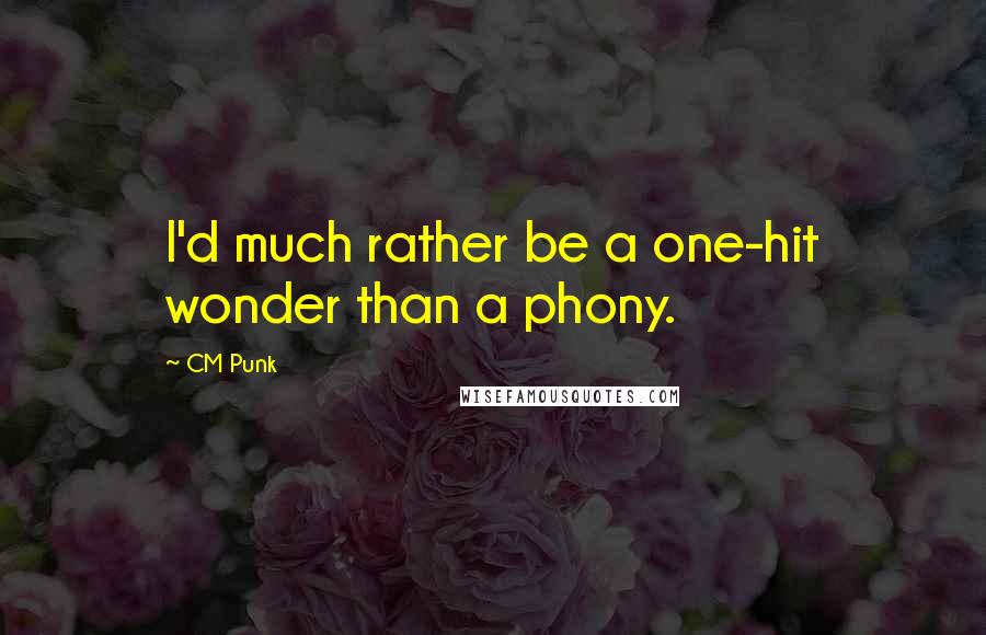 CM Punk quotes: I'd much rather be a one-hit wonder than a phony.