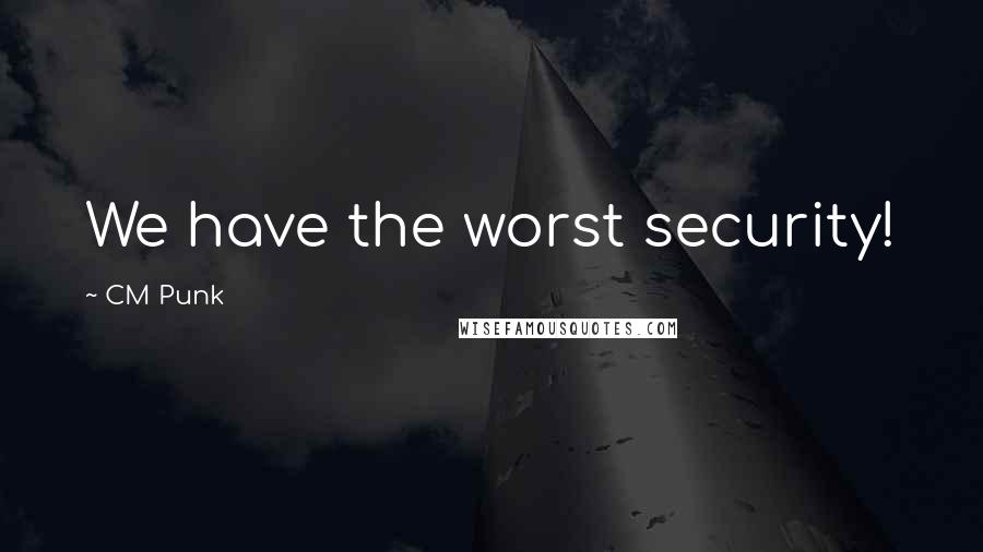 CM Punk quotes: We have the worst security!