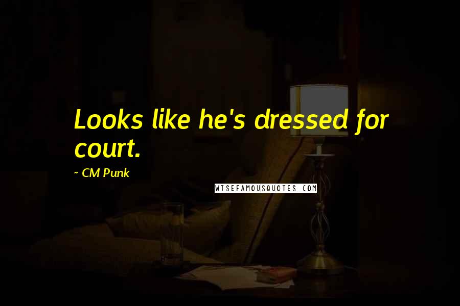 CM Punk quotes: Looks like he's dressed for court.