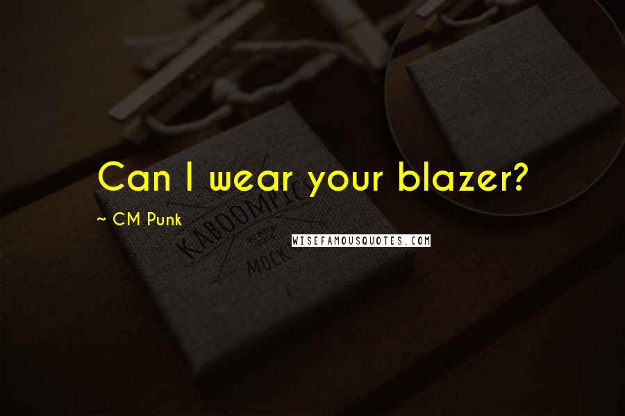 CM Punk quotes: Can I wear your blazer?