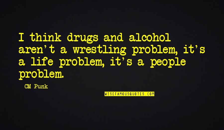 Cm Punk Quotes By CM Punk: I think drugs and alcohol aren't a wrestling