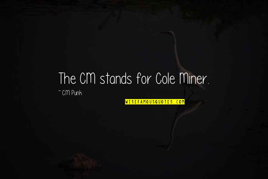 Cm Punk Quotes By CM Punk: The CM stands for Cole Miner.