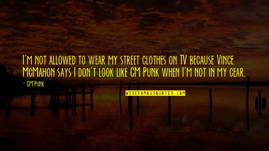 Cm Punk Quotes By CM Punk: I'm not allowed to wear my street clothes
