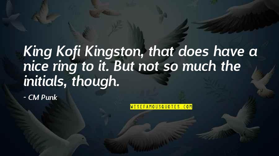 Cm Punk Quotes By CM Punk: King Kofi Kingston, that does have a nice