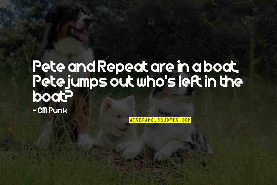 Cm Punk Quotes By CM Punk: Pete and Repeat are in a boat, Pete