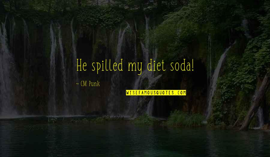 Cm Punk Quotes By CM Punk: He spilled my diet soda!