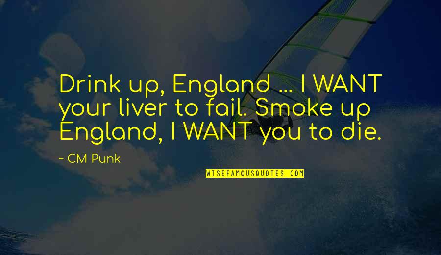 Cm Punk Quotes By CM Punk: Drink up, England ... I WANT your liver