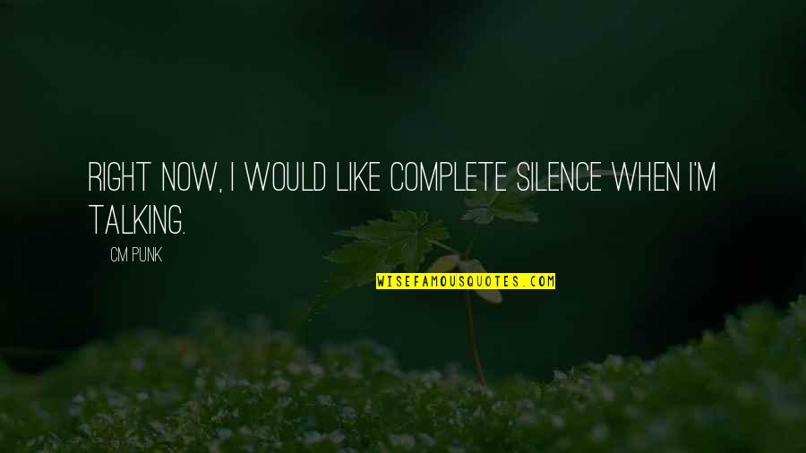 Cm Punk Quotes By CM Punk: Right now, I would like complete silence when