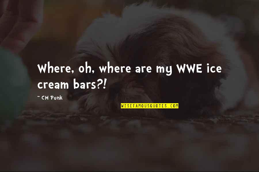 Cm Punk Quotes By CM Punk: Where, oh, where are my WWE ice cream