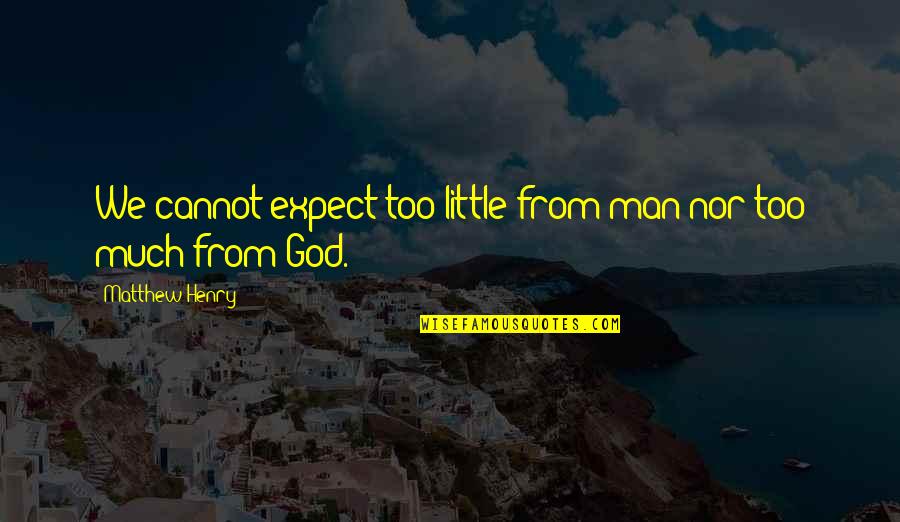 Cm Punk Roh Quotes By Matthew Henry: We cannot expect too little from man nor Cm Punk Roh Quotes By Matthew Henry: We cannot expect too little from man nor