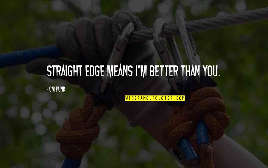 Cm Punk Straight Edge Quotes By CM Punk: Straight edge means I'm better than you.